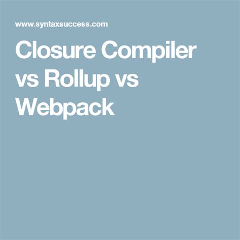 It is a true compiler for JavaScript. . Closure compiler vs webpack